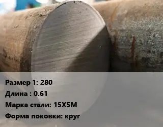 Поковка круглая 280 L=0.61 Сталь: 15Х5М круг